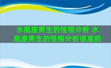 水瓶座男生的性格分析 水瓶座男生的性格分析很准的